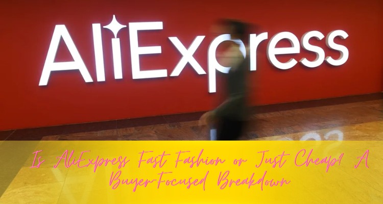 Is AliExpress Fast Fashion